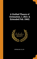 Unified Theory of Estimation. 1. (Rev. & Extended Feb. 1960)