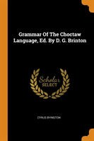 Grammar of the Choctaw Language, Ed. by D. G. Brinton