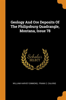 Geology and Ore Deposits of the Philipsburg Quadrangle, Montana, Issue 78