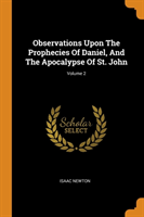 Observations Upon the Prophecies of Daniel, and the Apocalypse of St. John; Volume 2