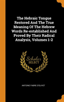 Hebraic Tongue Restored and the True Meaning of the Hebrew Words Re-Established and Proved by Their Radical Analysis, Volumes 1-2