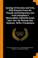 Apology of Socrates and Crito, with Extracts from the Phaedo and Symposium and from Xenophon's Memorabilia. Edited by Louis Dyer. Rev. by Thomas Day Seymour. with a Vocabulary