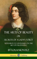 Arts of Beauty, Or, Secrets of a Lady's Toilet