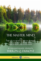 Master Mind: Or, The Key to Positive Mental Power and Efficiency; Developing Perception and Attention
