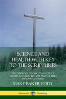 Science and Health with Key to the Scriptures: The Theology of Christian Science, and its Relation to God and the Bible (1910 Edition, Complete)