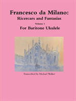 Francesco da Milano: Ricercars and Fantasias Volume 1 For Baritone Ukulele