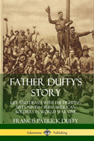 Father Duffy's Story: Life and Death with the Fighting Sixty-Ninth – Irish American Soldiers in World War One