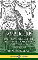 Iamblichus on the Mysteries of the Egyptians, Chaldeans, and Assyrians: The Complete Text (Hardcover)