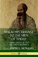 Malachi's Message to the Men of Today: A Bible Study of Old Testament Prophecy