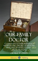 Our Family Doctor: A Companion to “Our Household Medicine Case”; The ABC of Medicine, Especially Adapted to Daily Use in the Home (19th Century Medical History) (Hardcover)