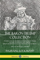 Baron Trump Collection: Travels and Adventures of Little Baron Trump and his Wonderful Dog Bulger, Baron Trump’s Marvelous Underground Journey & The Last President (or 1900)