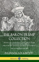 Baron Trump Collection: Travels and Adventures of Little Baron Trump and his Wonderful Dog Bulger, Baron Trump’s Marvelous Underground Journey & The Last President (or 1900) (Hardcover)