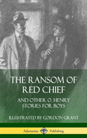 Ransom of Red Chief: And Other O. Henry Stories for Boys (Hardcover)