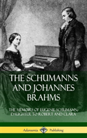 Schumanns and Johannes Brahms: The Memoirs of Eugenie Schumann, Daughter to Robert and Clara (Hardcover)