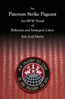 Paterson Strike Pageant: An IWW Novel of Bohemia and Insurgent Labor