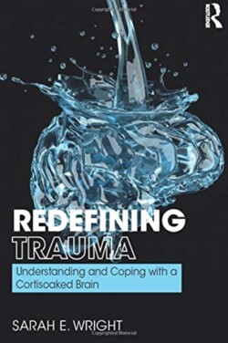 Redefining Trauma: Understanding and Coping with a Cortisoaked Brain