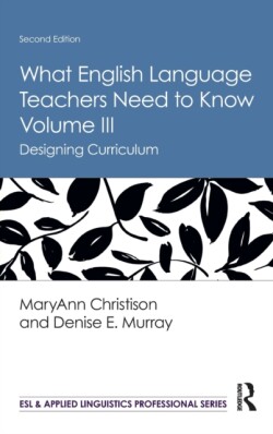 What English Language Teachers Need to Know Volume III Designing Curriculum