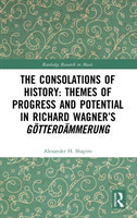 Consolations of History: Themes of Progress and Potential in Richard Wagner’s Gotterdammerung