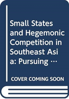 Small States and Hegemonic Competition in Southeast Asia