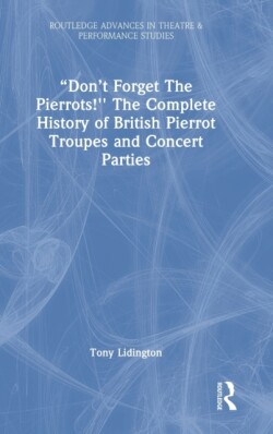 “Don’t Forget The Pierrots!'' The Complete History of British Pierrot Troupes & Concert Parties