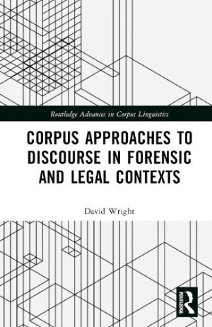 Corpus Approaches to Discourse in Forensic and Legal Contexts