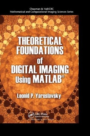 Theoretical Foundations of Digital Imaging Using MATLAB�