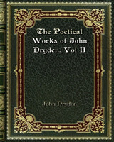 Poetical Works of John Dryden. Vol II