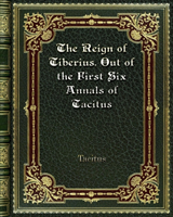 Reign of Tiberius. Out of the First Six Annals of Tacitus
