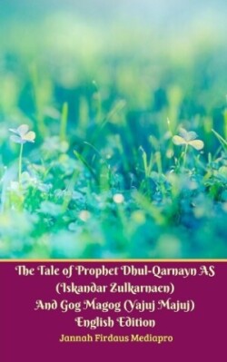 Tale of Prophet Dhul-Qarnayn AS (Iskandar Zulkarnaen) And Gog Magog (Yajuj Majuj) English Edition