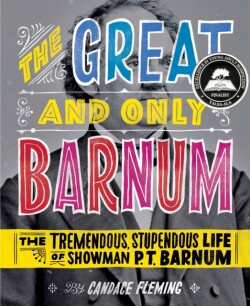 Great and Only Barnum: The Tremendous, Stupendous Life of Showman P. T. Barnum