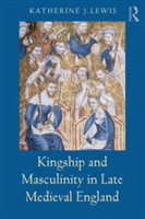 Kingship and Masculinity in Late Medieval England