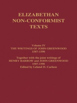 Writings of John Greenwood 1587-1590, together with the joint writings of Henry Barrow and John Greenwood 1587-1590