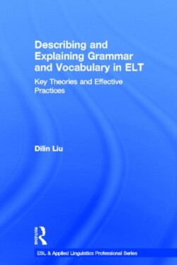 Describing and Explaining Grammar and Vocabulary in ELT Key Theories and Effective Practices