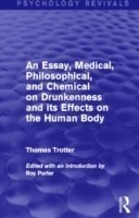 Essay, Medical, Philosophical, and Chemical on Drunkenness and its Effects on the Human Body (Psychology Revivals)