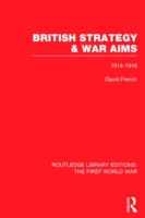 British Strategy and War Aims 1914-1916 (RLE First World War)