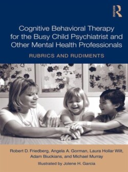 Cognitive Behavioral Therapy for the Busy Child Psychiatrist and Other Mental Health Professionals