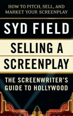 Selling a Screenplay The Screenwriter's Guide to Hollywood