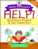 Janice VanCleave's Help! My Science Project Is Due Tomorrow! Easy Experiments You Can Do Overnight