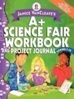 Janice VanCleave's A+ Science Fair Workbook and Project Journal, Grades 7-12