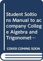 Student Soltions Manual to accompany College Algebra and Trigonometry