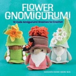 Flower Gnomigurumi: 12 Cute Amigurumi Gnomes to Crochet