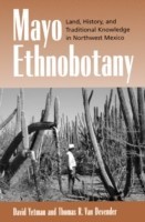 Mayo Ethnobotany Land, History, and Traditional Knowledge in Northwest Mexico