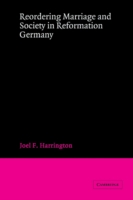 Reordering Marriage and Society in Reformation Germany