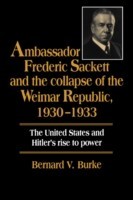 Ambassador Frederic Sackett and the Collapse of the Weimar Republic, 1930–1933