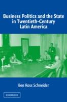 Business Politics and the State in Twentieth-Century Latin America