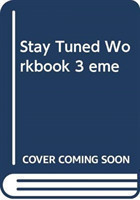 Stay Tuned Workbook 3 eme