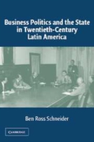 Business Politics and the State in Twentieth-Century Latin America