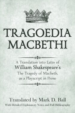 Tragoedia Macbethi A Translation into Latin of William Shakespeare's Macbeth, as a Playscript in Prose