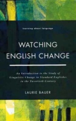 Watching English Change An Introduction to the Study of Linguistic Change in Standard Englishes in the 20th Century