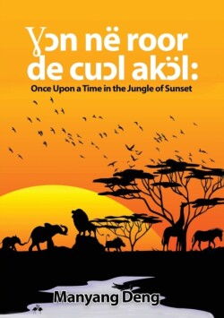 Ɣɔn në roor de cuɔl Akɔl Once upon a time in the Jungle where the sun set